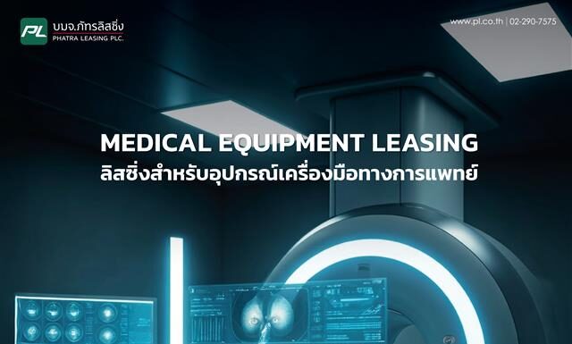 เพิ่มศักยภาพธุรกิจการแพทย์ โดยไม่ต้องใช้เงินก้อนใหญ่ ด้วยบริการลีสซิ่งอุปกรณ์ทางการแพทย์จาก ภัทรลิสซิ่ง