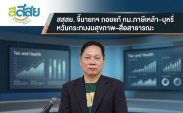 สสสย. จี้นายกฯ ถอยแก้ กม.ภาษีเหล้า–บุหรี่ หวั่นกระทบงบสุขภาพ–สื่อสาธารณะ