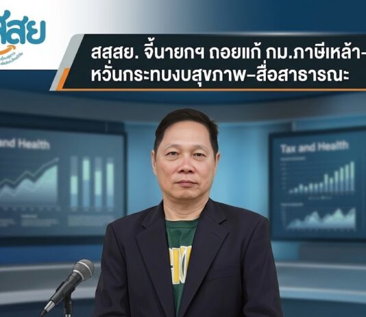สสสย. จี้นายกฯ ถอยแก้ กม.ภาษีเหล้า–บุหรี่ หวั่นกระทบงบสุขภาพ–สื่อสาธารณะ